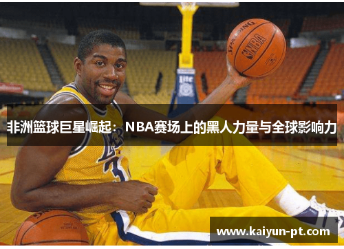 非洲篮球巨星崛起：NBA赛场上的黑人力量与全球影响力