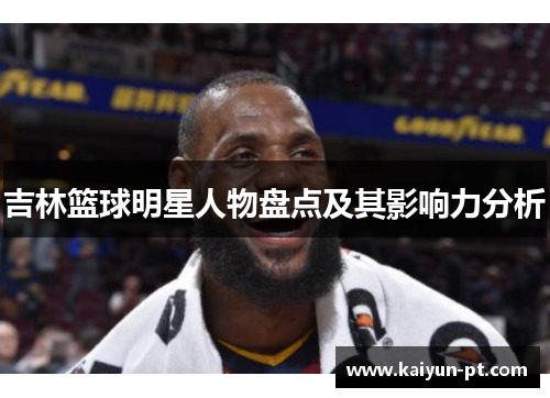 吉林篮球明星人物盘点及其影响力分析